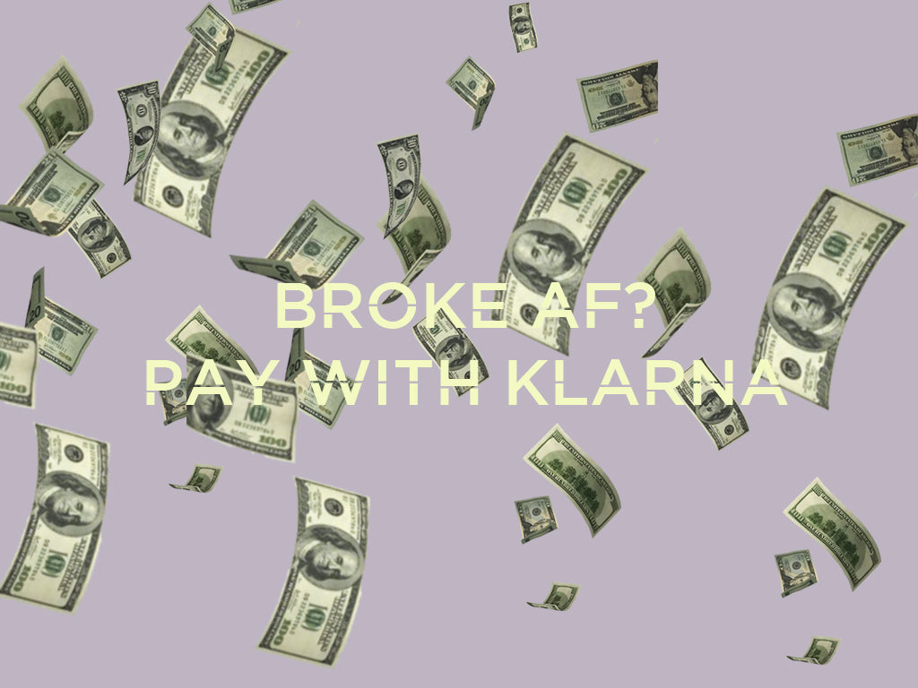 BROKE AF? PAY WITH KLARNA